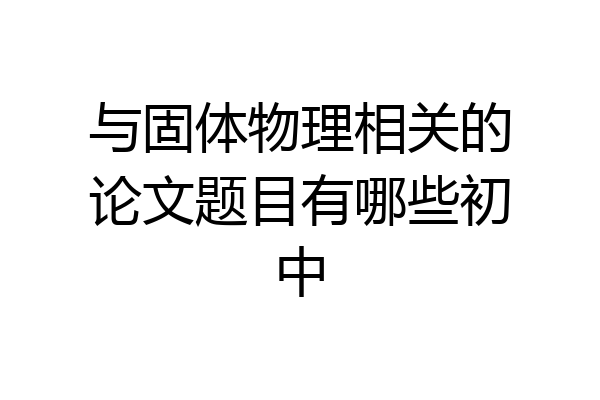 与固体物理相关的论文题目有哪些初中