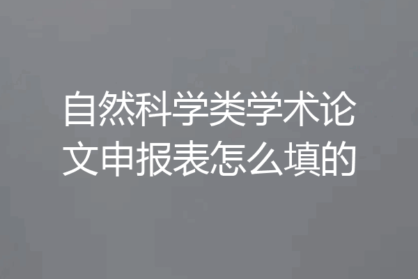 自然科学类学术论文申报表怎么填的
