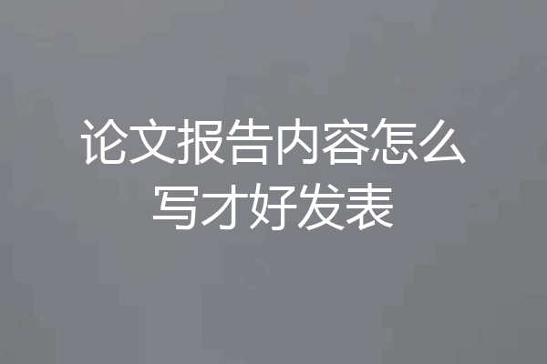 论文报告内容怎么写才好发表