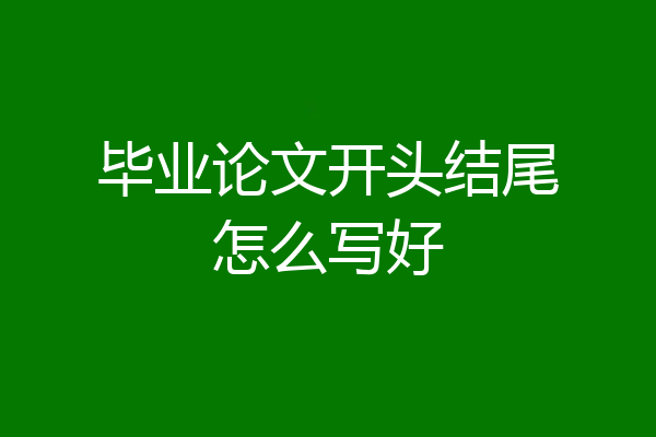 毕业论文开头结尾怎么写好