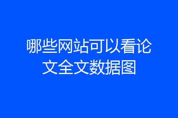哪些网站可以看论文全文数据图
