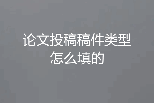 论文投稿稿件类型怎么填的