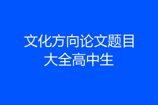 文化方向论文题目大全高中生