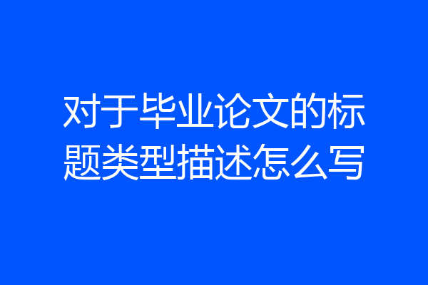 对于毕业论文的标题类型描述怎么写
