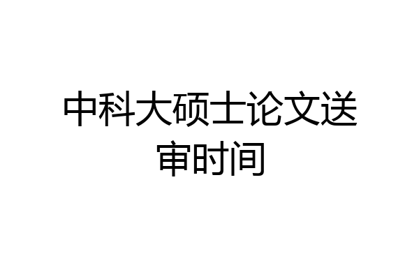 中科大硕士论文送审时间