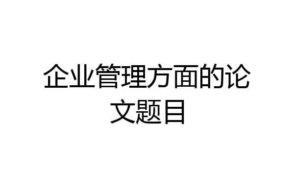 企业管理方面的论文题目