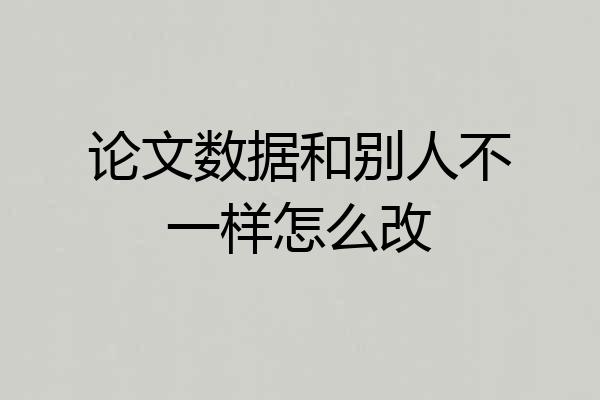 论文数据和别人不一样怎么改