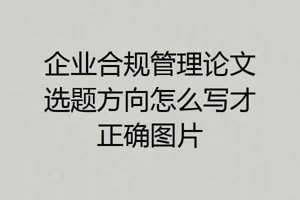 企业合规管理论文选题方向怎么写才正确图片