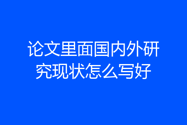 论文里面国内外研究现状怎么写好