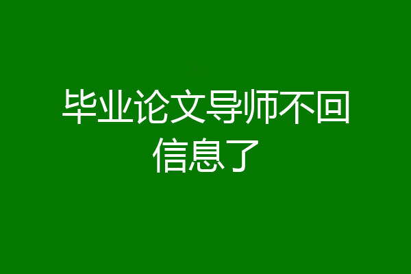 毕业论文导师不回信息了
