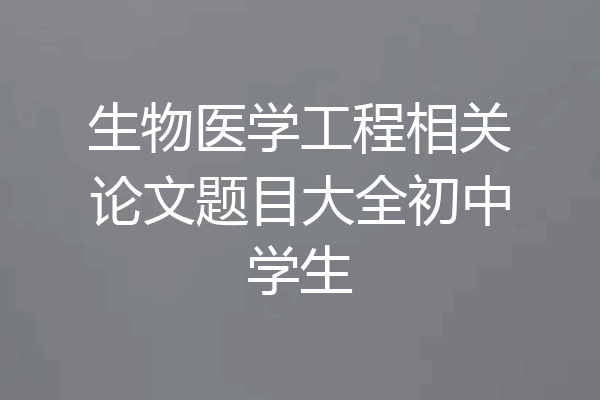 生物医学工程相关论文题目大全初中学生