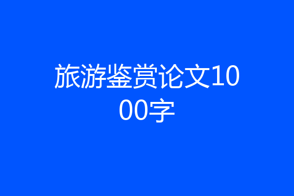 旅游鉴赏论文1000字