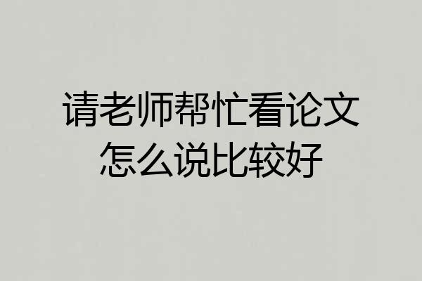 请老师帮忙看论文怎么说比较好