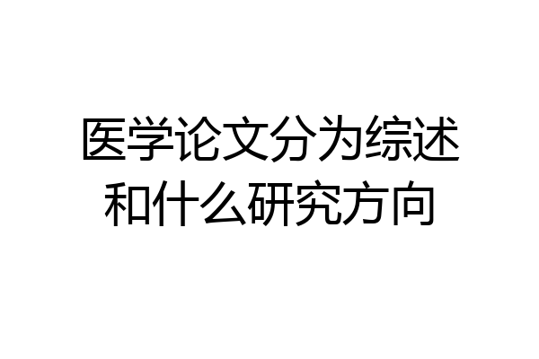 医学论文分为综述和什么研究方向