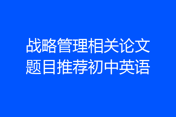 战略管理相关论文题目推荐初中英语
