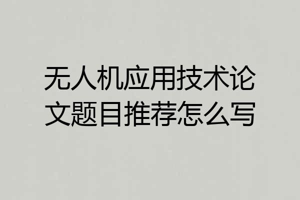 无人机应用技术论文题目推荐怎么写