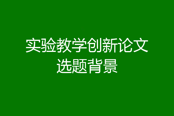 实验教学创新论文选题背景