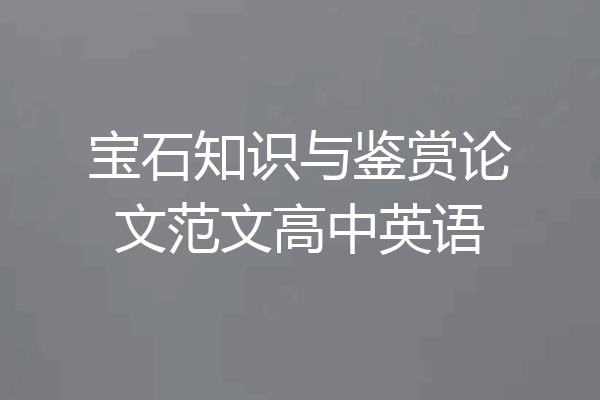 宝石知识与鉴赏论文范文高中英语