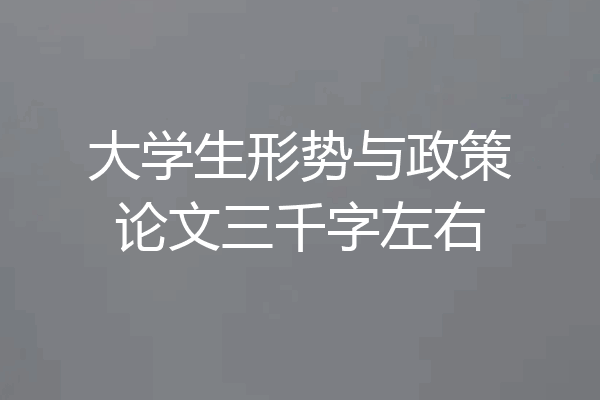 大学生形势与政策论文三千字左右