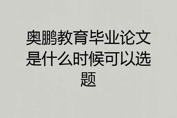 奥鹏教育毕业论文是什么时候可以选题