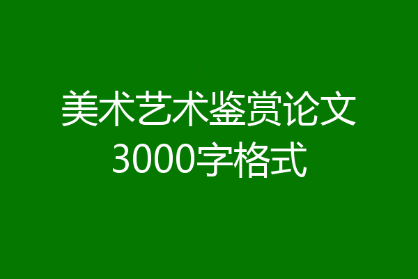 美术艺术鉴赏论文3000字格式