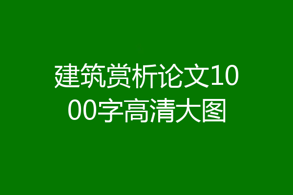 建筑赏析论文1000字高清大图