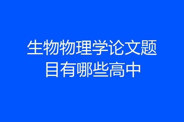 生物物理学论文题目有哪些高中