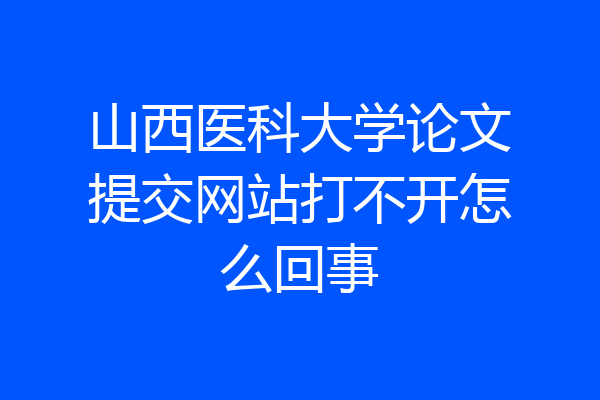 山西医科大学论文提交网站打不开怎么回事