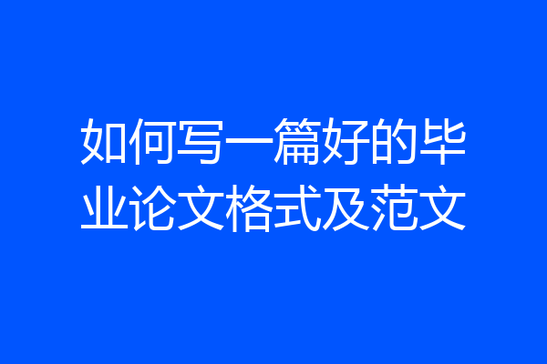 如何写一篇好的毕业论文格式及范文