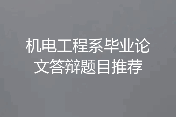 机电工程系毕业论文答辩题目推荐