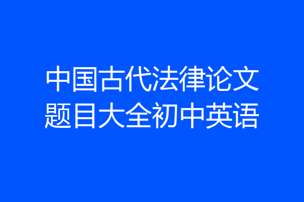 中国古代法律论文题目大全初中英语