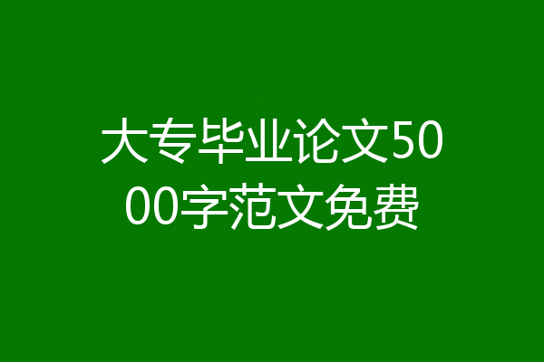 大专毕业论文5000字范文免费