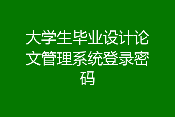 大学生毕业设计论文管理系统登录密码
