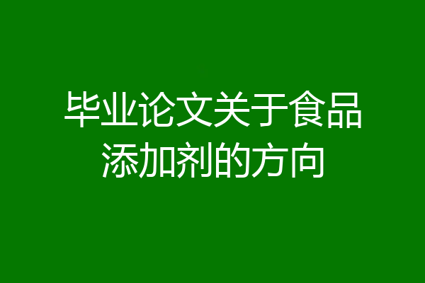 毕业论文关于食品添加剂的方向