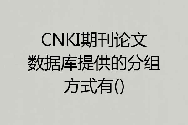 CNKI期刊论文数据库提供的分组方式有()