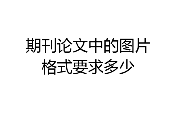 期刊论文中的图片格式要求多少