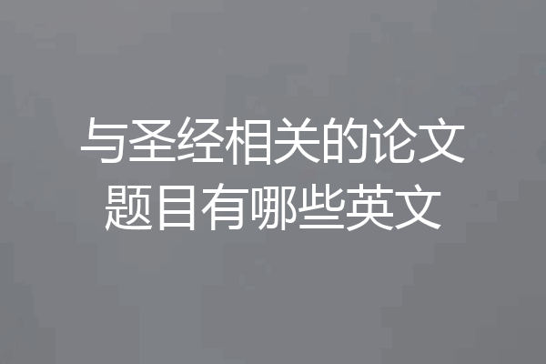 与圣经相关的论文题目有哪些英文