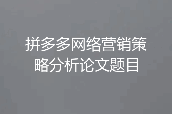 拼多多网络营销策略分析论文题目