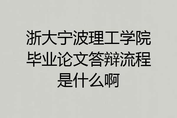 浙大宁波理工学院毕业论文答辩流程是什么啊
