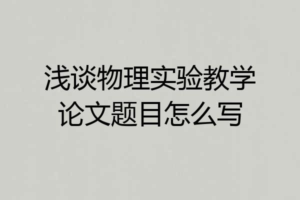 浅谈物理实验教学论文题目怎么写