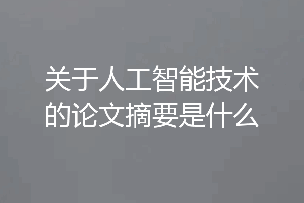 关于人工智能技术的论文摘要是什么