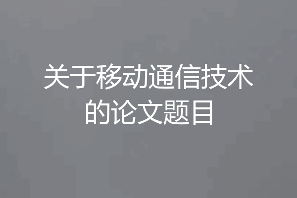 关于移动通信技术的论文题目