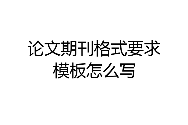 论文期刊格式要求模板怎么写