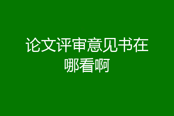 论文评审意见书在哪看啊