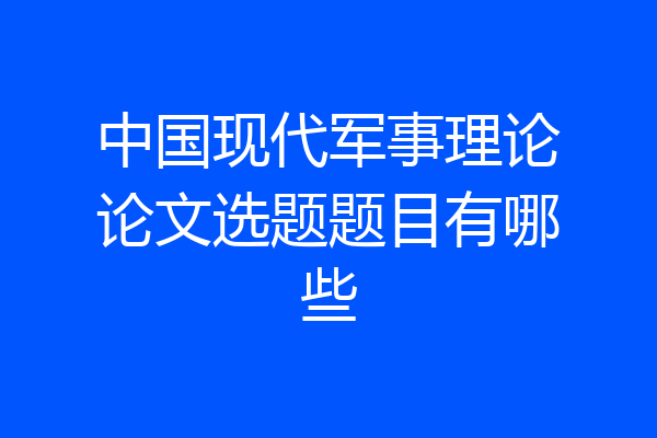 中国现代军事理论论文选题题目有哪些