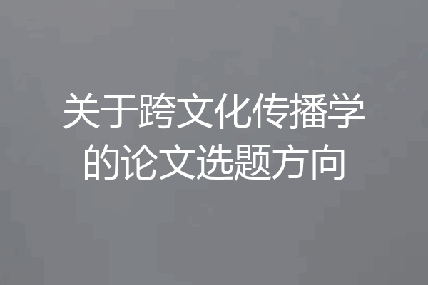 关于跨文化传播学的论文选题方向