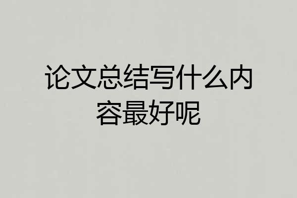 论文总结写什么内容最好呢
