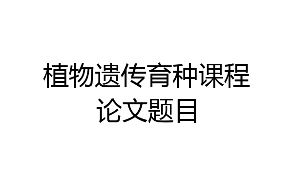 植物遗传育种课程论文题目