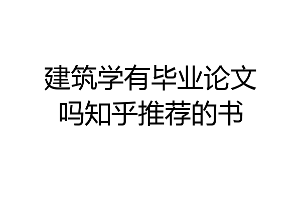建筑学有毕业论文吗知乎推荐的书