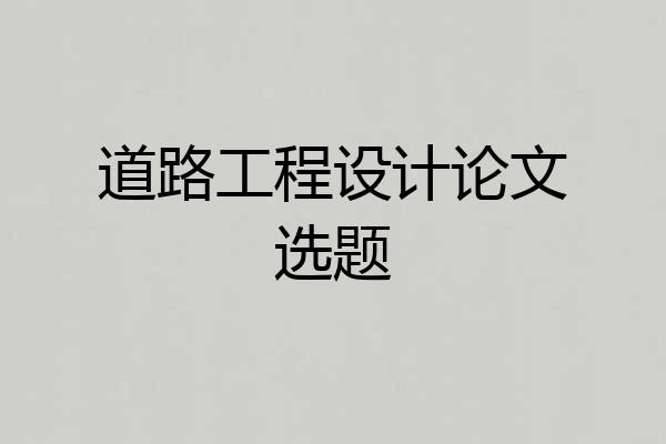 道路工程设计论文选题